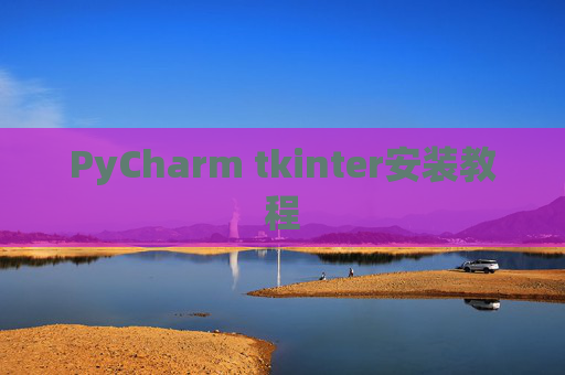 PyCharm tkinter安装教程